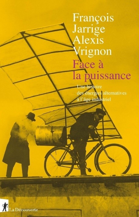 Couverture de Face à la puissance, une histoire des énergies alternatives à l'âge indutriel, de François Jarrige et Alexis Vrignon