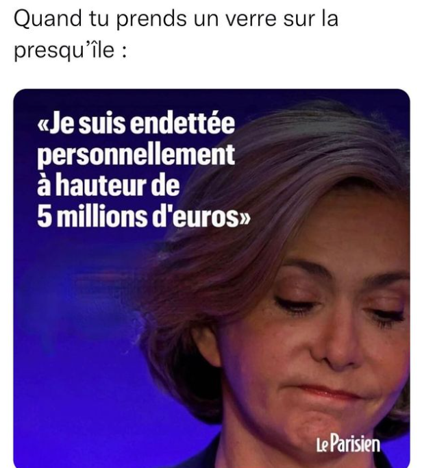 Photo de Valérie Pécresse en train de pleurer avec une citation à côté "Je suis endettée personnellement à hauteur de 5 millions d'euros", avec pour légende : "Quand tu prends un verre sur la Presqu'île :"