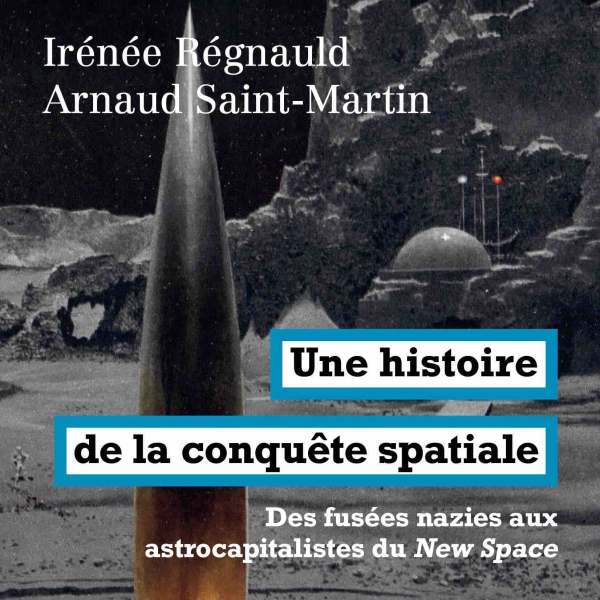 Couverture du livre : Une histoire de la conquêtes spatiale : Des fusées nazies aux astrocapitalistes du New Space par Irénée Régnauld et Arnaud Saint-Martin